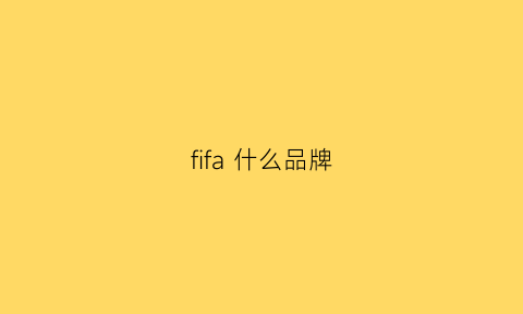 fifa什么品牌(fifa系列哪个更好)